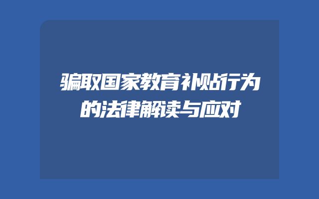 骗取国家教育补贴行为的法律解读与应对