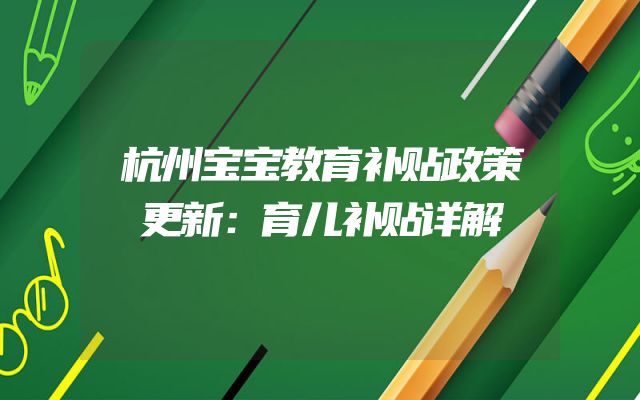 杭州宝宝教育补贴政策更新：育儿补贴详解