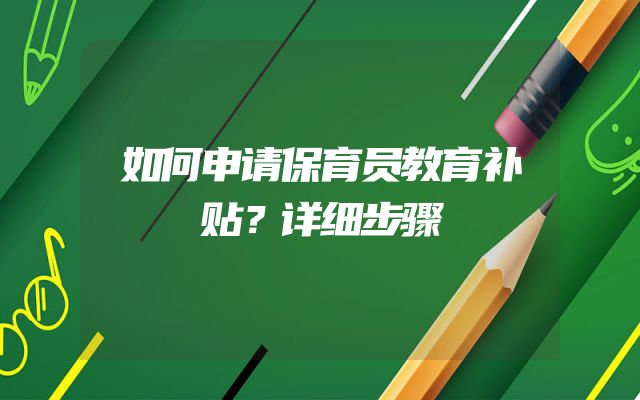 如何申请保育员教育补贴？详细步骤