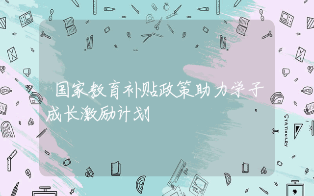 国家教育补贴政策助力学子成长激励计划