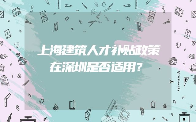 上海建筑人才补贴政策在深圳是否适用？