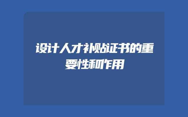 设计人才补贴证书的重要性和作用