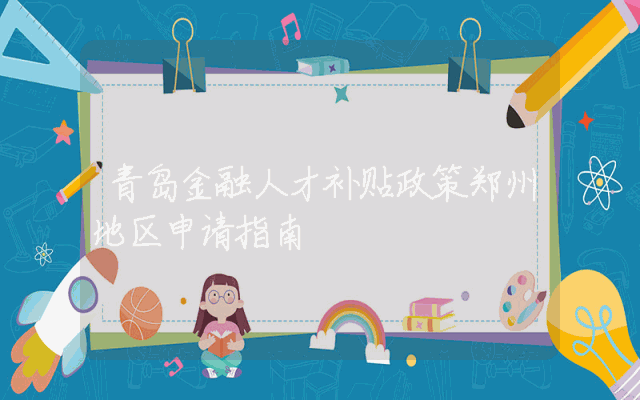 青岛金融人才补贴政策郑州地区申请指南