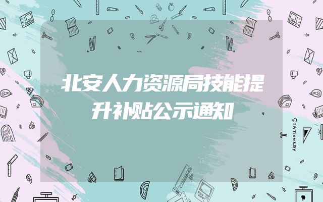 北安人力资源局技能提升补贴公示通知