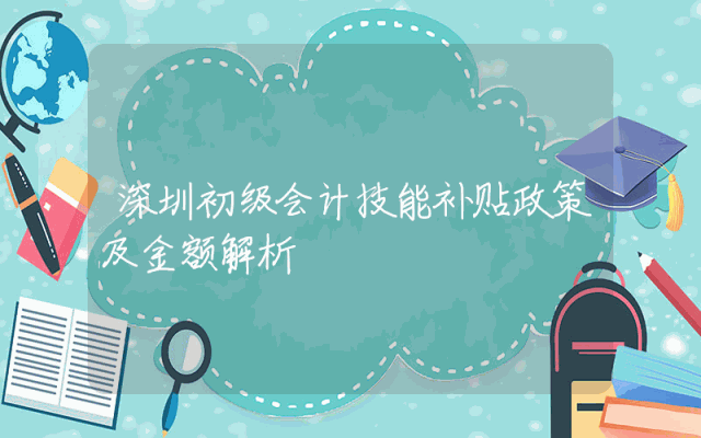 深圳初级会计技能补贴政策及金额解析