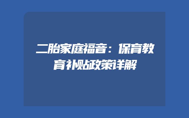 二胎家庭福音：保育教育补贴政策详解