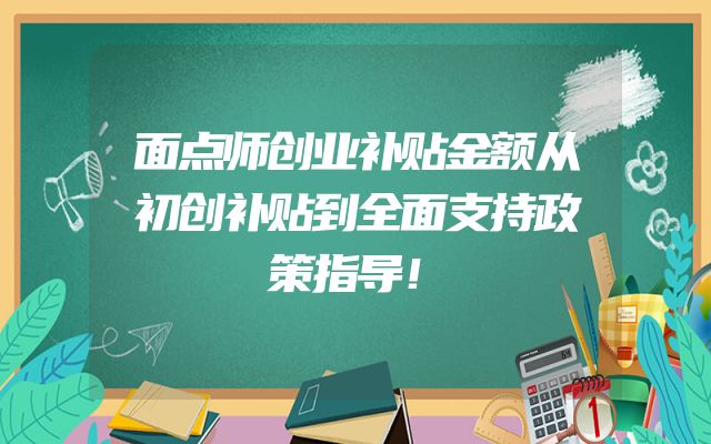 面点师创业补贴金额从初创补贴到全面支持政策指导！