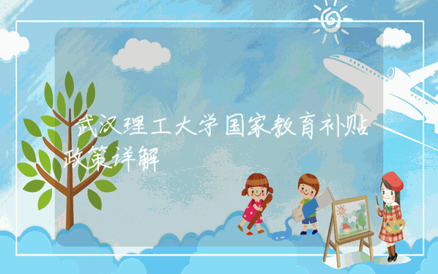 武汉理工大学国家教育补贴政策详解