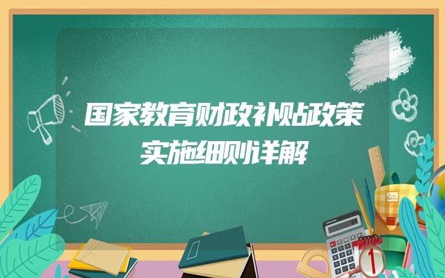 国家教育财政补贴政策实施细则详解