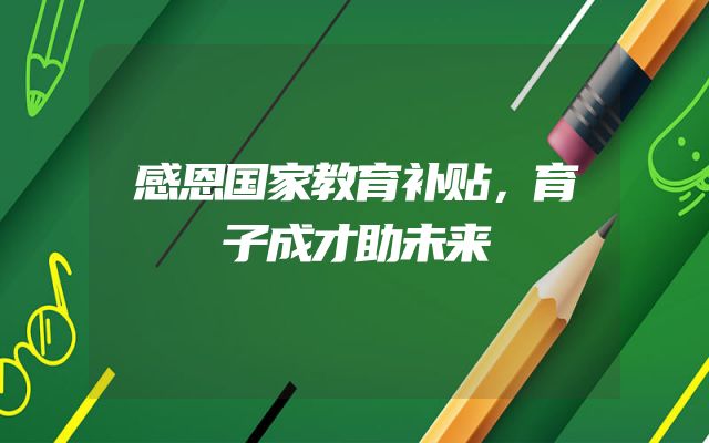 感恩国家教育补贴，育子成才助未来