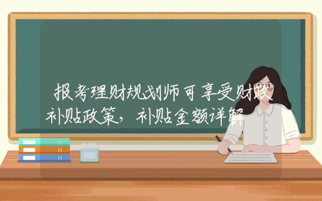 报考理财规划师可享受财政补贴政策，补贴金额详解