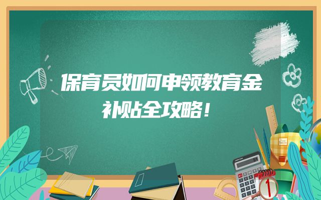 保育员如何申领教育金补贴全攻略！