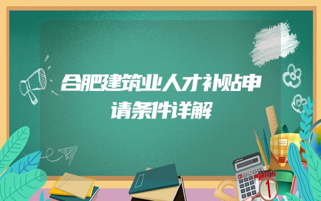 合肥建筑业人才补贴申请条件详解