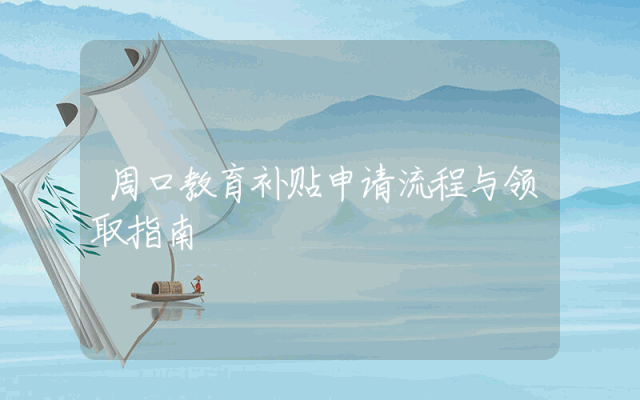 周口教育补贴申请流程与领取指南
