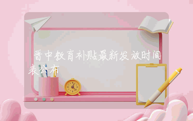 晋中教育补贴最新发放时间表公布