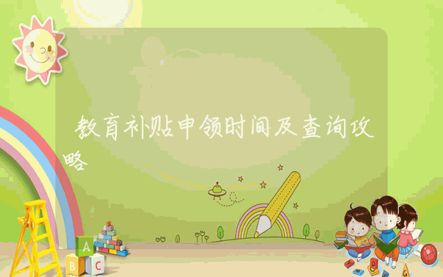 教育补贴申领时间及查询攻略