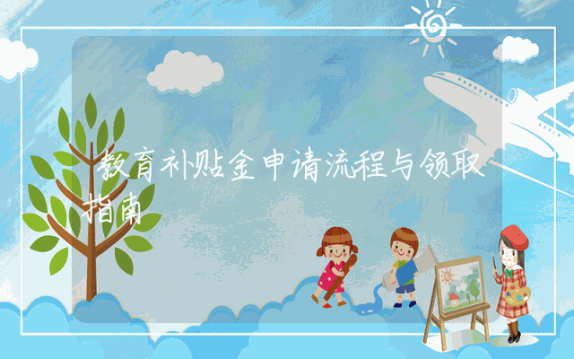 教育补贴金申请流程与领取指南