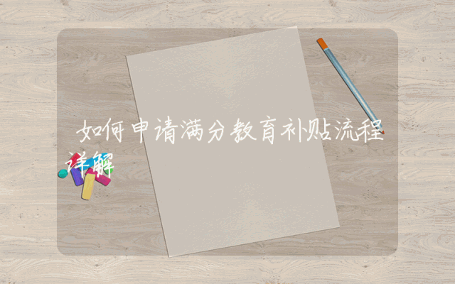 如何申请满分教育补贴流程详解