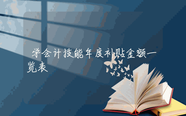 学会计技能年度补贴金额一览表
