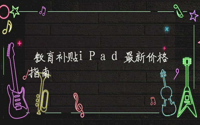 教育补贴iPad最新价格指南
