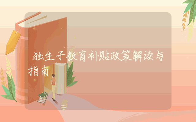 独生子教育补贴政策解读与指南