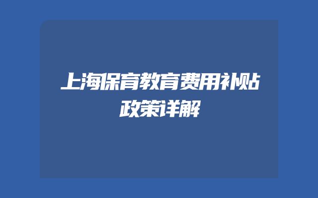上海保育教育费用补贴政策详解
