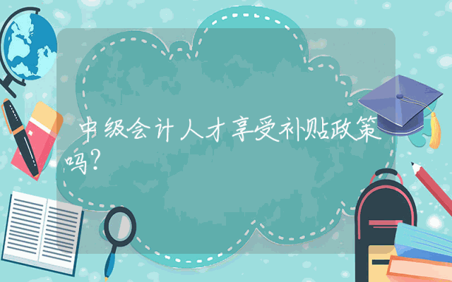 中级会计人才享受补贴政策吗？