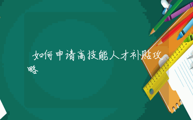 如何申请高技能人才补贴攻略