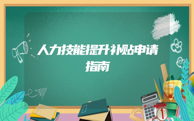 人力技能提升补贴申请指南