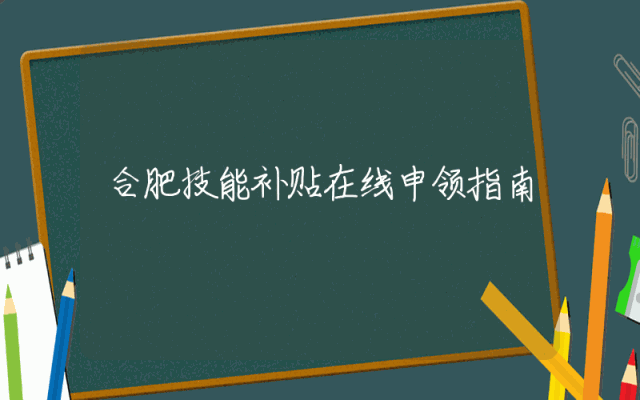合肥技能补贴在线申领指南