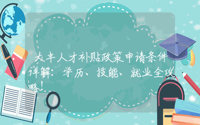 大丰人才补贴政策申请条件详解：学历、技能、就业全攻略！