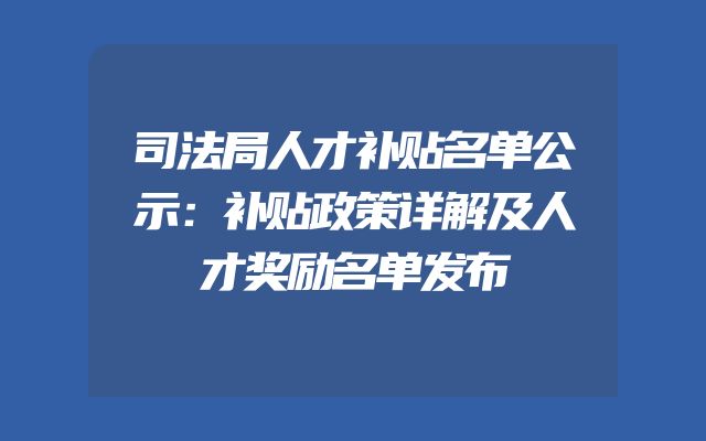 司法局人才补贴名单公示：补贴政策详解及人才奖励名单发布