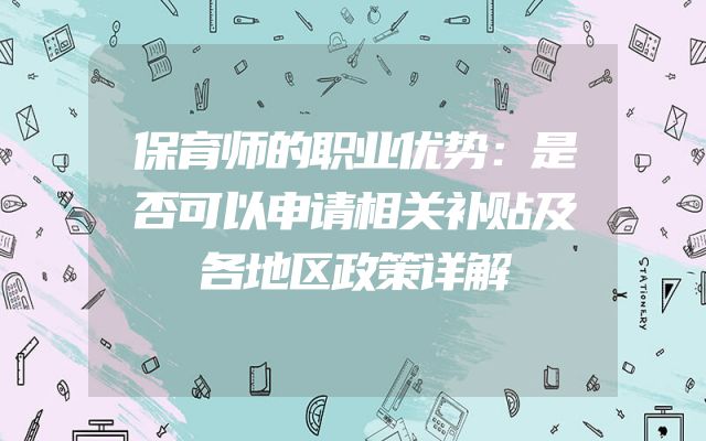 保育师的职业优势：是否可以申请相关补贴及各地区政策详解