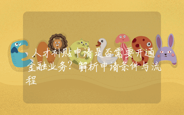 人才补贴申请是否需要开通金融业务？解析申请条件与流程