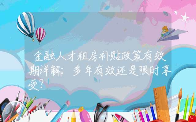 金融人才租房补贴政策有效期详解：多年有效还是限时享受？