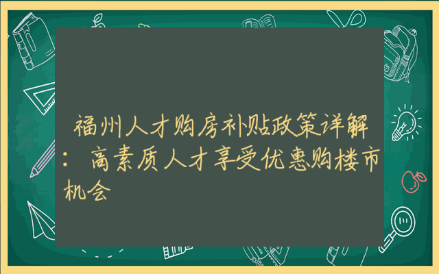 福州人才购房补贴政策详解：高素质人才享受优惠购楼市机会