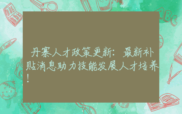 丹寨人才政策更新：最新补贴消息助力技能发展人才培养！