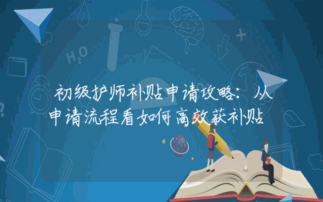 初级护师补贴申请攻略：从申请流程看如何高效获补贴