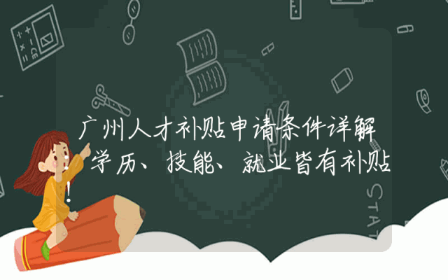 广州人才补贴申请条件详解：学历、技能、就业皆有补贴！