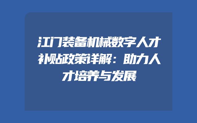 江门装备机械数字人才补贴政策详解：助力人才培养与发展
