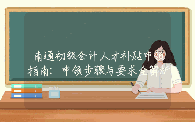 南通初级会计人才补贴申领指南：申领步骤与要求全解析