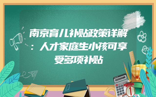 南京育儿补贴政策详解：人才家庭生小孩可享受多项补贴