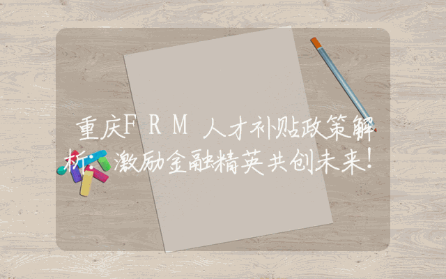 重庆FRM人才补贴政策解析：激励金融精英共创未来！