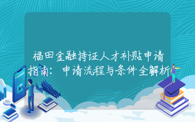 福田金融持证人才补贴申请指南：申请流程与条件全解析