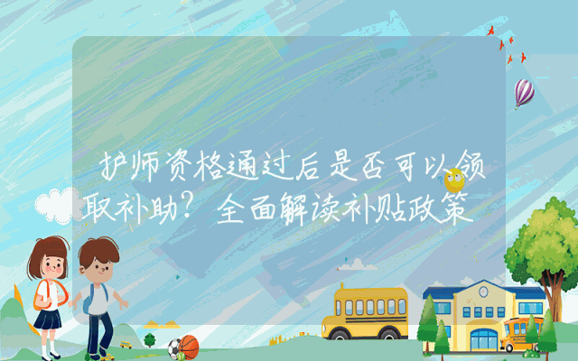 护师资格通过后是否可以领取补助？全面解读补贴政策