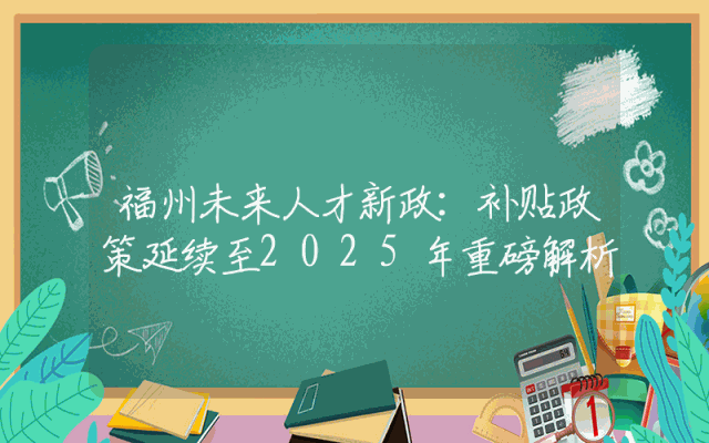 福州未来人才新政：补贴政策延续至2025年重磅解析