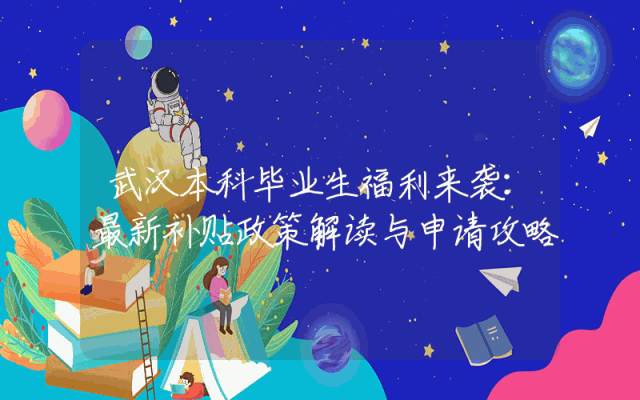 武汉本科毕业生福利来袭：最新补贴政策解读与申请攻略