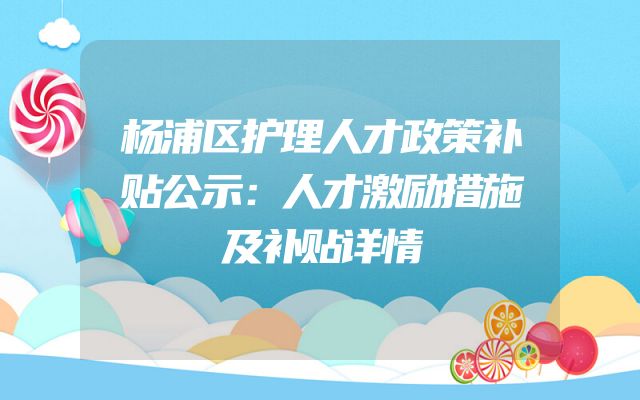 杨浦区护理人才政策补贴公示：人才激励措施及补贴详情