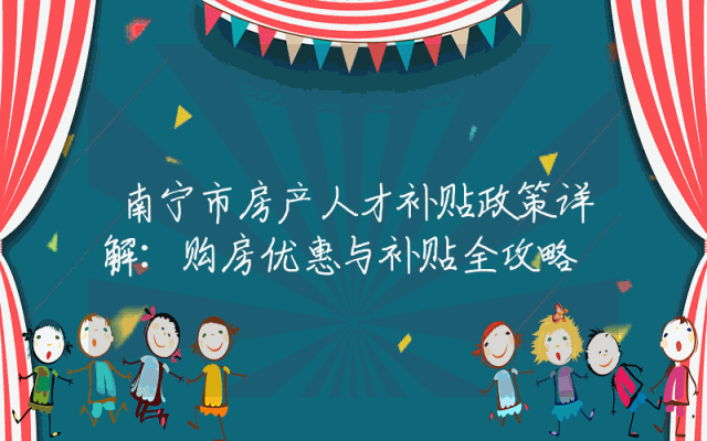 南宁市房产人才补贴政策详解：购房优惠与补贴全攻略