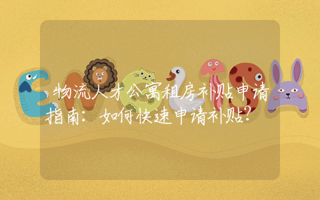 物流人才公寓租房补贴申请指南：如何快速申请补贴？